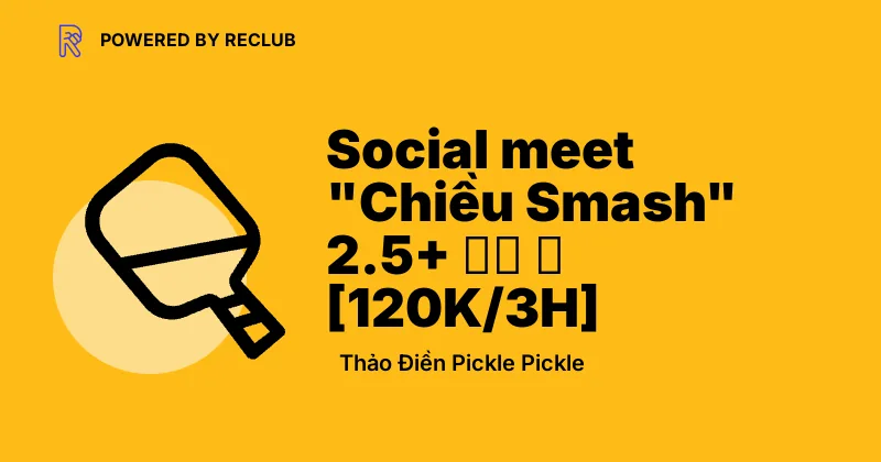 Reclub meet card for Chiều Smash Pickleball Social at Thảo Điền Pickle Pickle.